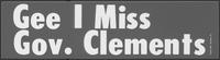 "Gee I miss Gov. Clements" (bumper sticker)