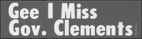 "Gee I miss Gov. Clements" (bumper sticker)
